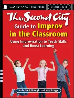 The Second City Guide to Improv in the Classroom: Az improvizáció használata a készségek tanítására és a tanulás fokozására - The Second City Guide to Improv in the Classroom: Using Improvisation to Teach Skills and Boost Learning