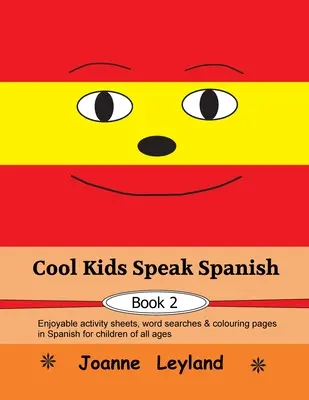 Cool Kids Speak Spanish - Book 2: Élvezetes feladatlapok, szókeresők és színező oldalak spanyolul minden korosztály számára. - Cool Kids Speak Spanish - Book 2: Enjoyable activity sheets, word searches & colouring pages in Spanish for children of all ages