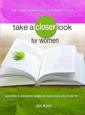 Nézzünk közelebbről a nőkhöz: Életed minden területét inspiráló szokatlan és váratlan meglátások - Take a Closer Look for Women: Uncommon & Unexpected Insights to Inspire Every Area of Your Life