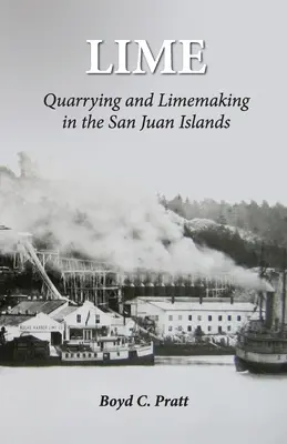 Lime: Kőfejtés és mészgyártás a San Juan-szigeteken - Lime: Quarrying and Limemaking in the San Juan Islands