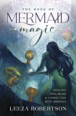 A sellőmágia könyve: Gyógyítás, varázslatok és kapcsolat a sellőkkel - The Book of Mermaid Magic: Healing, Spellwork & Connection with Merfolk