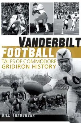 Vanderbilt Football: Történetek a Commodore Gridiron történelméből - Vanderbilt Football: Tales of Commodore Gridiron History