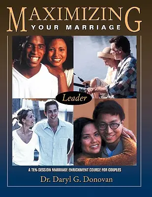 A házasságod maximalizálása: Tízüléses házassági gazdagító tanfolyam pároknak - Maximizing Your Marriage: A Ten-Session Marriage Enrichment Course for Couples