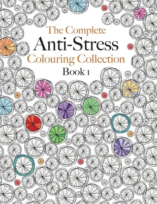 A teljes stresszellenes színezőgyűjtemény 1. könyv: A végső nyugtató színezőkönyv-gyűjtemény - The Complete Anti-stress Colouring Collection Book 1: The ultimate calming colouring book collection