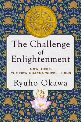 A megvilágosodás kihívása: Most, itt, az új Dharma kereke forog - The Challenge of Enlightenment: Now, Here, the New Dharma Wheel Turns