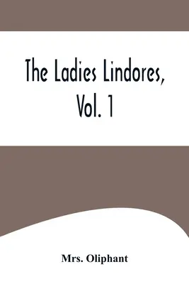 The Ladies Lindores, 1. kötet - The Ladies Lindores, Vol. 1