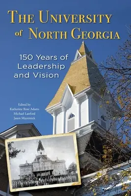 Az Észak-Georgiai Egyetem: A vezetés és a jövőkép 150 éve - The University of North Georgia: 150 Years of Leadership and Vision