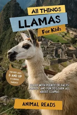 Minden, ami a lámákról szól gyerekeknek: Tele tényekkel, fotókkal és szórakozással, hogy mindent megtudj a lámákról - All Things Llamas For Kids: Filled With Plenty of Facts, Photos, and Fun to Learn all About Llamas