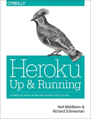 Heroku: Up and Running: Alkalmazások könnyed telepítése és skálázása - Heroku: Up and Running: Effortless Application Deployment and Scaling