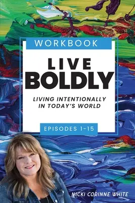 Élj bátran munkafüzet 1-15. epizód: Szándékosan élni a mai világban - Live Boldly Workbook Episodes 1-15: Living Intentionally in Today's World