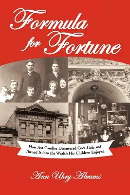 Formula for Fortune: Hogyan fedezte fel Asa Candler a Coca-Colát, és hogyan váltotta azt a gazdagsággá, amelyet a gyermekei élveztek - Formula for Fortune: How Asa Candler Discovered Coca-Cola and Turned It Into the Wealth His Children Enjoyed