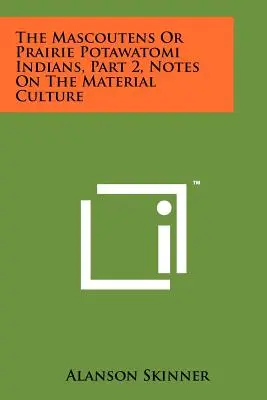 A Mascoutens vagy a préri Potawatomi indiánok, 2. rész, Megjegyzések az anyagi kultúráról - The Mascoutens Or Prairie Potawatomi Indians, Part 2, Notes On The Material Culture