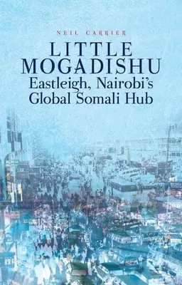 Kis Mogadishu: Eastleigh, Nairobi globális szomáliai központja - Little Mogadishu: Eastleigh, Nairobi's Global Somali Hub