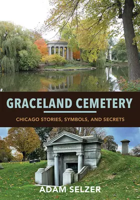 Graceland temető: Chicagói történetek, szimbólumok és titkok - Graceland Cemetery: Chicago Stories, Symbols, and Secrets