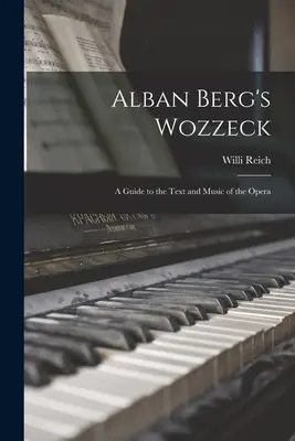 Alban Berg Wozzeckje; útmutató az opera szövegéhez és zenéjéhez - Alban Berg's Wozzeck; a Guide to the Text and Music of the Opera