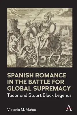 A spanyol romantika a globális fölényért folytatott harcban: Tudor és Stuart fekete legendák - Spanish Romance in the Battle for Global Supremacy: Tudor and Stuart Black Legends