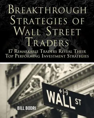 Wall Street-i kereskedők áttörő stratégiái: 17 figyelemre méltó kereskedő feltárja a legjobban teljesítő befektetési stratégiáit - Breakthrough Strategies of Wall Street Traders: 17 Remarkable Traders Reveal Their Top Performing Investment Strategies