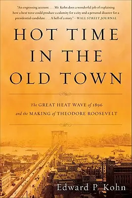 Forró idő az óvárosban: Az 1896-os nagy hőhullám és Theodore Roosevelt megformálása - Hot Time in the Old Town: The Great Heat Wave of 1896 and the Making of Theodore Roosevelt