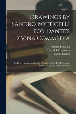 Sandro Botticelli rajzai Dante Divina Commedia című művéhez: A berlini Királyi Múzeumban és a Vatikáni Könyvtárban található eredetiek után kicsinyített fakszimilék. - Drawings by Sandro Botticelli for Dante's Divina Commedia: Reduced Facsimiles After the Originals in the Royal Museum, Berlin, and in the Vatican Libr