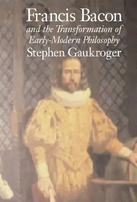 Francis Bacon és a kora újkori filozófia átalakulása - Francis Bacon and the Transformation of Early-Modern Philosophy