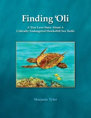 Oli megtalálása: Egy igaz szerelmi történet a súlyosan veszélyeztetett Hawksbill tengeri teknősről - Finding 'Oli: A True Love Story About A Critically Endangered Hawksbill Sea Turtle