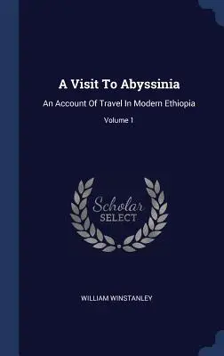 Látogatás Abesszíniában: A modern Etiópiában tett utazásról; 1. kötet - A Visit To Abyssinia: An Account Of Travel In Modern Ethiopia; Volume 1