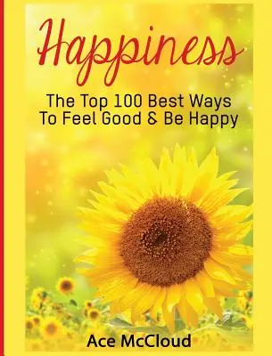 Štěstí: Jak se cítit dobře a být šťastný? - Happiness: The Top 100 Best Ways To Feel Good & Be Happy