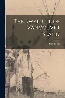 A Vancouver-sziget kwakiutljai - The Kwakiutl of Vancouver Island