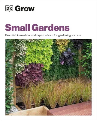 Grow Small Gardens: Alapvető tudnivalók és szakértői tanácsok a sikeres kertészkedéshez - Grow Small Gardens: Essential Know-How and Expert Advice for Gardening Success