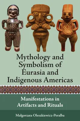 Eurázsia és Amerika őslakosainak mitológiája és szimbolikája: Megnyilvánulások műtárgyakban és rituálékban - Mythology and Symbolism of Eurasia and Indigenous Americas: Manifestations in Artifacts and Rituals