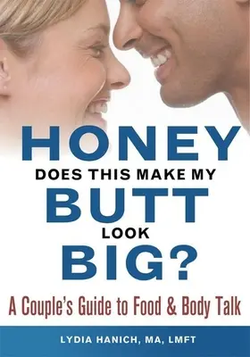 Drágám, nagynak tűnik ettől a fenekem?: Egy pár útmutatója az ételekről és a testről való beszélgetéshez - Honey, Does This Make My Butt Look Big?: A Couple's Guide to Food and Body Talk