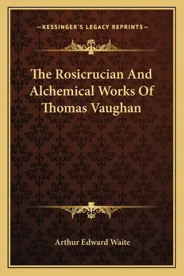 Thomas Vaughan rózsakeresztes és alkímiai művei - The Rosicrucian and Alchemical Works of Thomas Vaughan