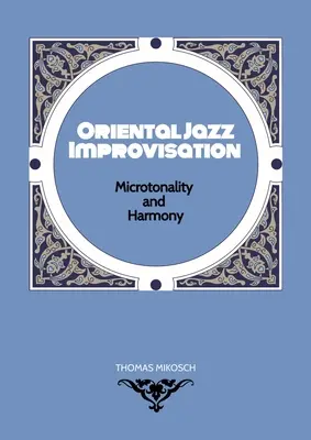 Keleti jazz improvizáció - Mikrotonalitás és harmónia: Török makám, arab maqam és észak-indiai raga skálák és módusok felhasználásával - Oriental Jazz Improvisation - Microtonality and Harmony: Employing Turkish Makam, Arabic Maqam & Northern Indian Raga Scales and Modes