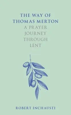 Thomas Merton útja: Imádságos utazás a nagyböjtön keresztül - The Way of Thomas Merton: A Prayer Journey Through Lent