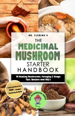 A gyógygomba-indító kézikönyv: 18 gyógyító gomba, gyűjtési és felhasználási tippek, receptek és GYIK - The Medicinal Mushroom Starter Handbook: 18 Healing Mushrooms, Foraging & Usage Tips, Recipes and FAQ's