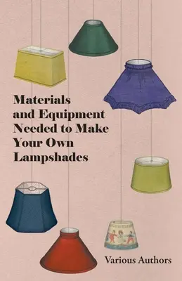 A saját lámpaernyők készítéséhez szükséges anyagok és berendezések - Materials and Equipment Needed to Make Your Own Lampshades