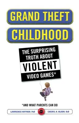 Grand Theft Childhood: A meglepő igazság az erőszakos videojátékokról és a - Grand Theft Childhood: The Surprising Truth about Violent Video Games and