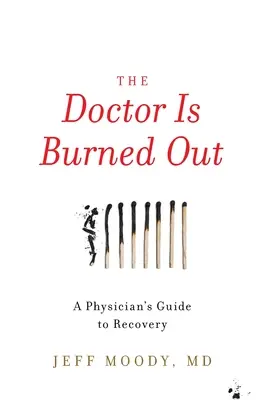 Az orvos kiégett: Egy orvos útmutatója a felépüléshez - The Doctor Is Burned Out: A Physician's Guide to Recovery