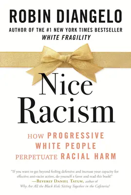 Szép rasszizmus: Hogyan állandósítják a faji ártalmakat a progresszív fehér emberek? - Nice Racism: How Progressive White People Perpetuate Racial Harm