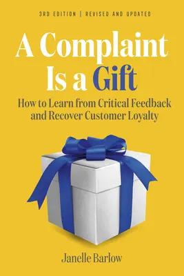 A panasz egy ajándék, 3. kiadás: Hogyan tanuljunk a kritikus visszajelzésekből és nyerjük vissza az ügyfelek hűségét? - A Complaint Is a Gift, 3rd Edition: How to Learn from Critical Feedback and Recover Customer Loyalty