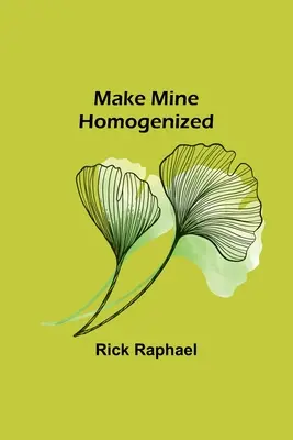 Make Mine Homogenizált - Make Mine Homogenized