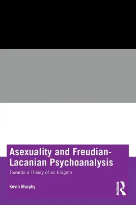 Aszexualitás és freudi-lakói pszichoanalízis: Egy rejtély elmélete felé - Asexuality and Freudian-Lacanian Psychoanalysis: Towards a Theory of an Enigma