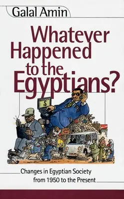 Mi történt az egyiptomiakkal? Az egyiptomi társadalom változásai 1950-től napjainkig - Whatever Happened to the Egyptians?: Changes in Egyptian Society from 1950 to the Present