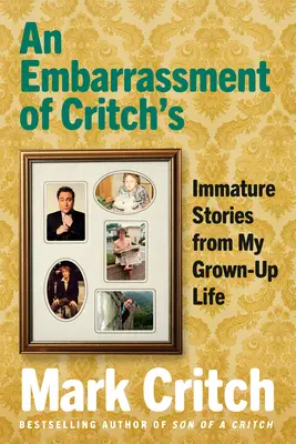 Egy zavarba ejtő Critch: Éretlen történetek a felnőtt életemből - An Embarrassment of Critch's: Immature Stories from My Grown-Up Life