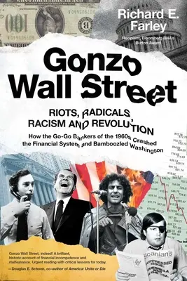 Gonzo Wall Street: Riots, Radicals, Racism and Revolution: Hogyan törték össze a pénzügyi rendszert és hogyan verték át a hatvanas évek Go-Go bankárai a pénzügyi rendszert - Gonzo Wall Street: Riots, Radicals, Racism and Revolution: How the Go-Go Bankers of the 1960s Crashed the Financial System and Bamboozled