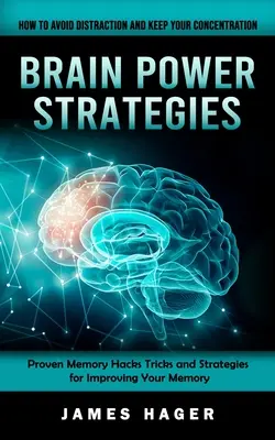 Brain Power Strategies: Hogyan kerüld el a figyelemelterelést és tartsd meg a koncentrációdat (Bizonyított memóriahackek Trükkök és stratégiák a memóriád javítására - Brain Power Strategies: How to Avoid Distraction and Keep Your Concentration (Proven Memory Hacks Tricks and Strategies for Improving Your Mem