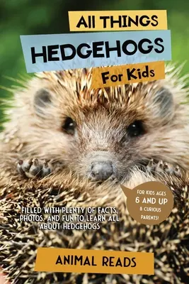 Mindenféle sünök gyerekeknek: Tele van rengeteg ténnyel, fotóval és szórakozással, hogy mindent megtudj a sünökről. - All Things Hedgehogs For Kids: Filled With Plenty of Facts, Photos, and Fun to Learn all About hedgehogs