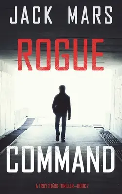 Rogue Command (A Troy Stark thriller - 2. kötet) - Rogue Command (A Troy Stark Thriller-Book #2)