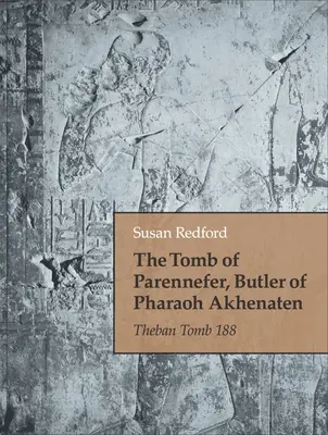 Parennefer sírja, Akhenaten fáraó komornyikja: A thébai sír 188 - The Tomb of Parennefer, Butler of Pharaoh Akhenaten: Theban Tomb 188