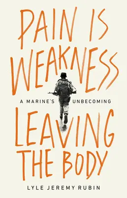 A fájdalom a testet elhagyó gyengeség: A Marine's Unbecoming - Pain Is Weakness Leaving the Body: A Marine's Unbecoming